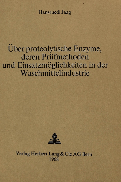 Über proteolytische Enzyme, deren Prüfmethoden und Einsatzmöglichkeiten in der Waschmittelindustrie - Hansruedi Jaagi