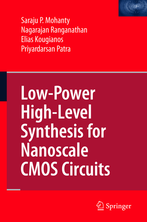 Low-Power High-Level Synthesis for Nanoscale CMOS Circuits - Saraju P. Mohanty, Nagarajan Ranganathan, Elias Kougianos, Priyardarsan Patra