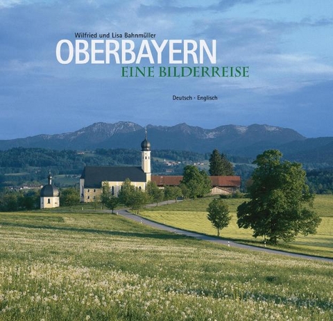 Oberbayern Eine Bilderreise - Wilfried Bahnmüller