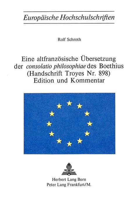 Eine altfranzösische Übersetzung der consolatio philosophiae des Boethius- (Handschrift Troyes Nr. 898)- Edition und Kommentar - Rolf Schroth