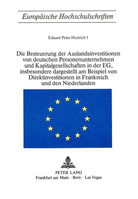 Die Besteuerung der Auslandsinvestitionen von deutschen Personenunternehmen und Kapitalgesellschaften in der EG, insbesondere dargestellt am Beispiel von Direktinvestitionen in Frankreich und den Niederlanden - Eduard Peter Hertrich