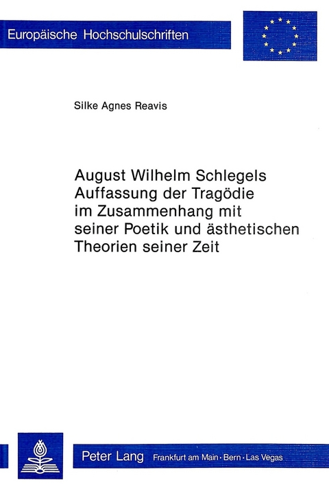 August Wilhelm Schlegels Auffassung der Tragödie im Zusammenhang mit seiner Poetik und Ästhetischen Theorien seiner Zeit - Silke Agnes Reavis