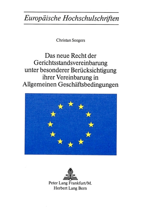 Das neue Recht der Gerichtsstandvereinbarung unter besonderer Berücksichtigung ihrer Vereinbarung in allgemeinen Geschäftsbedingungen - Christian Seegers