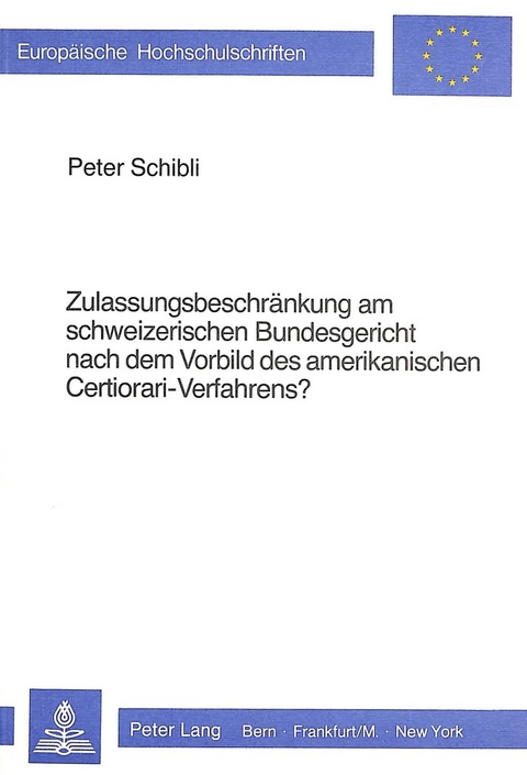 Zulassungsbeschränkung am schweizerischen Bundesgericht nach dem Vorbild des amerikanischen Certiorari-Verfahrens? - Peter Schibli