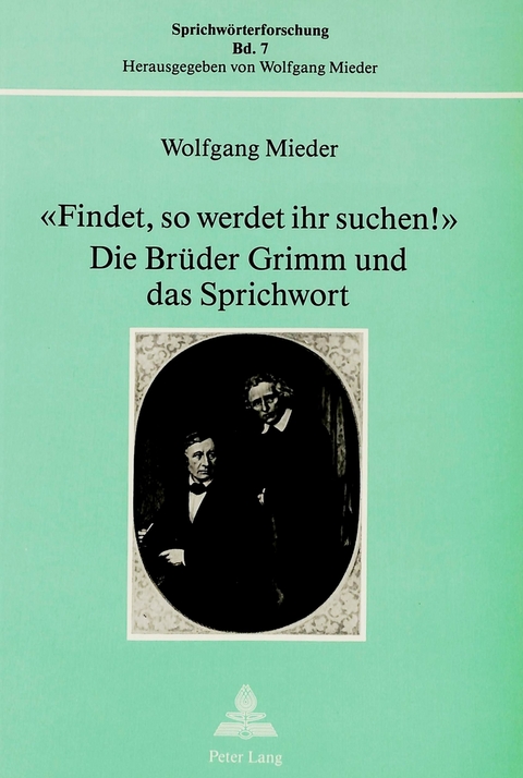 «Findet, so werdet ihr suchen!»- Die Brüder Grimm und das Sprichwort - Wolfgang Mieder