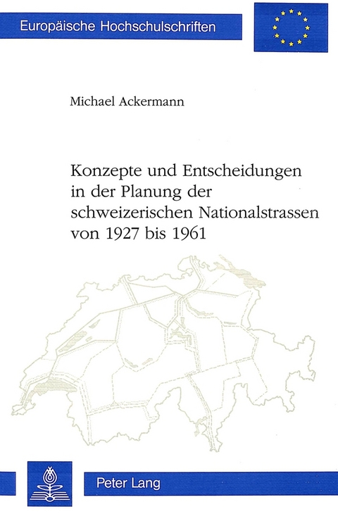 Konzepte und Entscheidungen in der Planung der schweizerischen Nationalstrassen von 1927 bis 1961 - Michael Ackermann