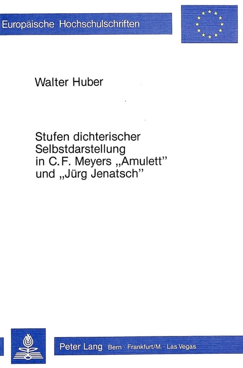 Stufen dichterischer Selbstdarstellung in C.F. Meyers «Amulett» und «Jürg Jenatsch» - Walter Huber