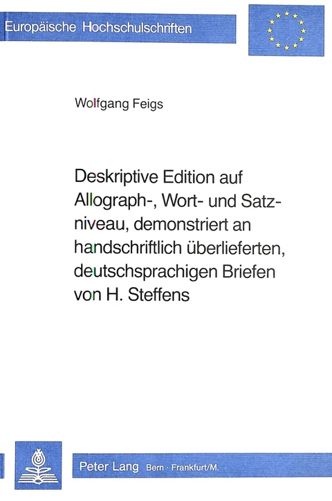 Deskriptive Edition auf Allograph-, Wort- und Satzniveau, demonstriert an handschriftlich überlieferten, deutschsprachigen Briefen von H. Steffens - Wolfgang Feigs