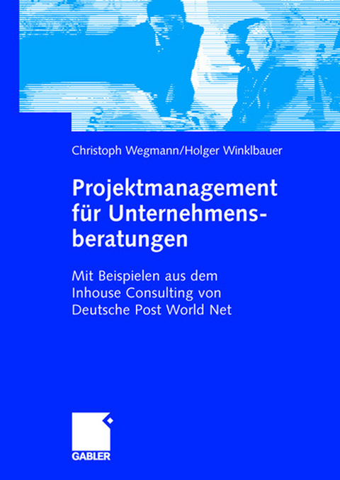 Projektmanagement für Unternehmensberatungen - Christoph Wegmann, Holger Winklbauer