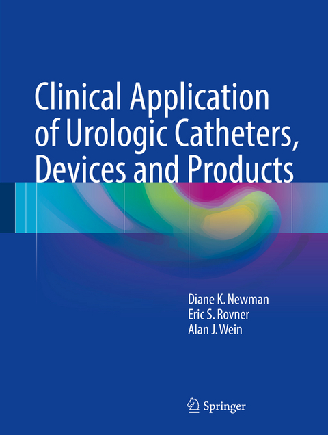 Clinical Application of Urologic Catheters, Devices and Products - Diane K. Newman, Eric S. Rovner, Alan J. Wein