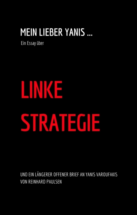 Mein lieber Yanis ... Ein Essay über Linke Strategie - Reinhard Paulsen