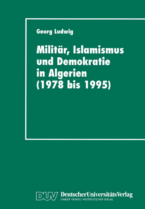Militär, Islamismus und Demokratie in Algerien (1978 bis 1995) - Georg Ludwig