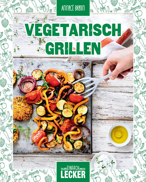 Einfach lecker: Vegetarisch Grillen - AnneCé Bretin