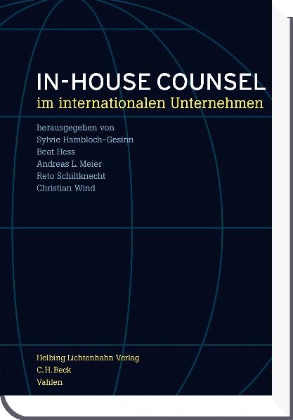 In-house Counsel in internationalen Unternehmen - Natascha António, Rainer Bechtold, Sebastian Biedenkopf, Jens Drolshammer, Hans Peter Frick, Sylvia Hambloch-Gesinn, Philipp Härle, Christoph Hauschka, Ben Heinemann, Peter Hemeling, Martin Henrich, Beat Hess, Karl Hofstetter, Urs Jaisli, Thomas Kremer, Andreas Kubli, Christian Kurer, Barbara Livonius, Andreas L. Meier, Reinhard Nützel, Uwe Pavel, Reto Schiltknecht, Leo Staub, Margret Suckale, Naveen Tuli, Rolf Watter, Thomas Werlen, Christian Wind, Herbert Wohlmann