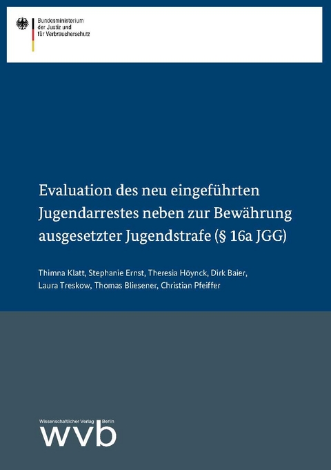 Evaluation des neu eingeführten Jugendarrestes neben zur Bewährung ausgesetzter Jugendstrafe (§ 16a JGG) - Timna Klatt, Stephanie Ernst, Theresia Höynck, Dirk Baier, Laura Treskow, Thomas Bliesener, Christian Pfeiffer