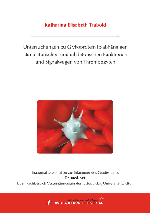 Untersuchungen zu Glykoprotein (GP) Ib-abhängigen stimulatorischen und inhibitorischen Funktionen und Signalwegen von Thrombozyten - Katharina Elisabeth Trabold