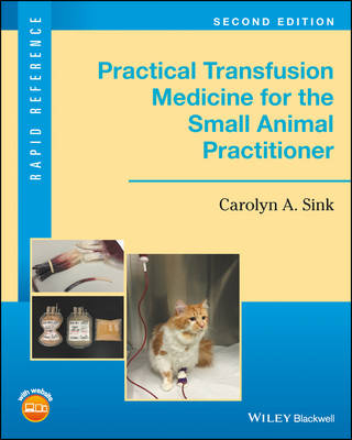 Practical Transfusion Medicine for the Small Animal Practitioner - Carolyn A. Sink