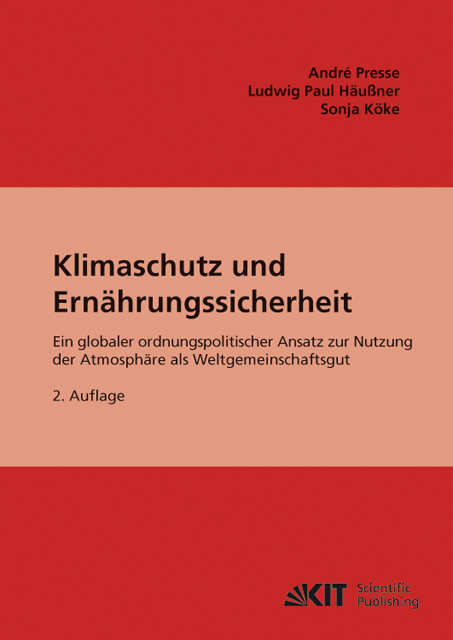 Klimaschutz und Ernährungssicherheit : ein globaler ordnungspolitischer Ansatz für CO2 als Gemeinschaftsgut - André Presse, Ludwig P Häußner, Sonja Köke