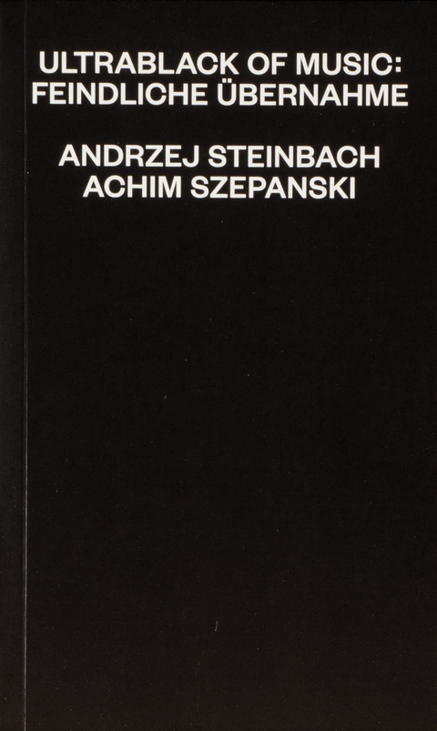 Ultrablack Of Music: Feindliche Übernahme - Andrzej Steinbach, Achim Szepanski