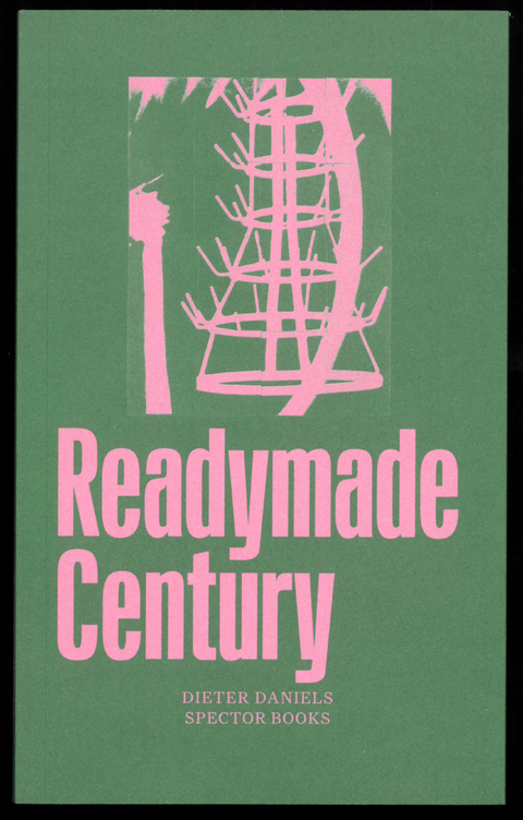 The Readymade Century - Dieter Daniels, Olaf Nicolai