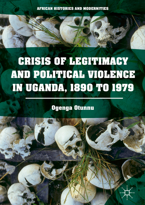 Crisis of Legitimacy and Political Violence in Uganda, 1890 to 1979 - Ogenga Otunnu