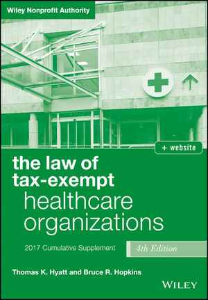 The Law of Tax–Exempt Healthcare Organizations 2017 Cumulative  Supplement - Thomas K. Hyatt, Bruce R. Hopkins