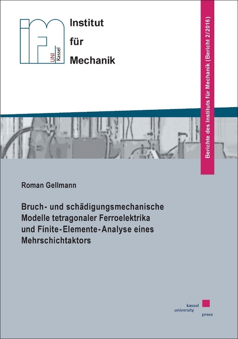 Bruch- und schädigungsmechanische Modelle tetragonaler Ferroelektrika und Finite-Elemente-Analyse eines Mehrschichtaktors - Roman Gellmann