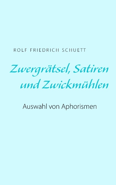 Zwergrätsel, Satiren und Zwickmühlen - Rolf Friedrich Schuett