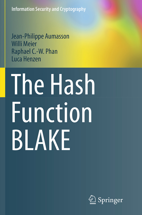 The Hash Function BLAKE - Jean-Philippe Aumasson, Willi Meier, Raphael C.-W. Phan, Luca Henzen