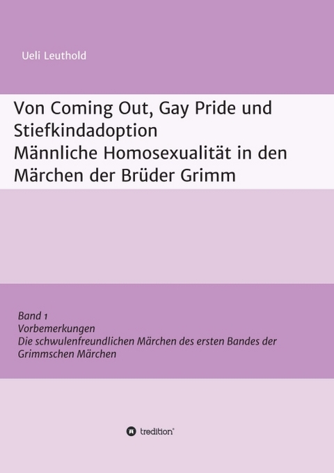 Von Coming Out, Gay Pride und Stiefkindadoption - Männliche Homosexualität in den Märchen der Brüder Grimm - Ueli Leuthold