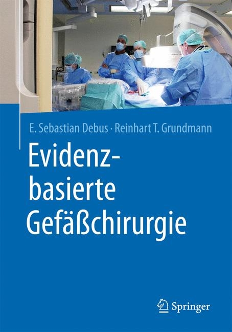 Evidenzbasierte Gefäßchirurgie - E. Sebastian Debus, Reinhart Grundmann
