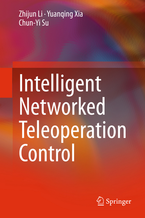 Intelligent Networked Teleoperation Control - Zhijun Li, Yuanqing Xia, Chun-Yi Su