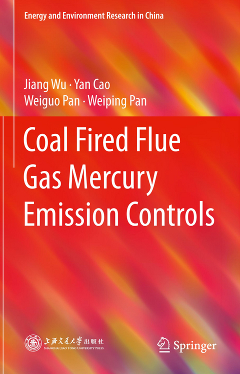 Coal Fired Flue Gas Mercury Emission Controls - Jiang Wu, Yan Cao, Weiguo Pan, Weiping Pan