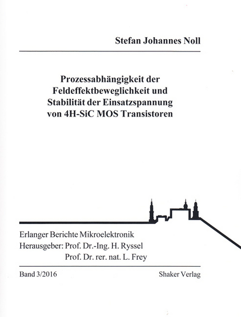 Prozessabhängigkeit der Feldeffektbeweglichkeit und Stabilität der Einsatzspannung von 4H-SiC MOS Transistoren - Stefan Johannes Noll