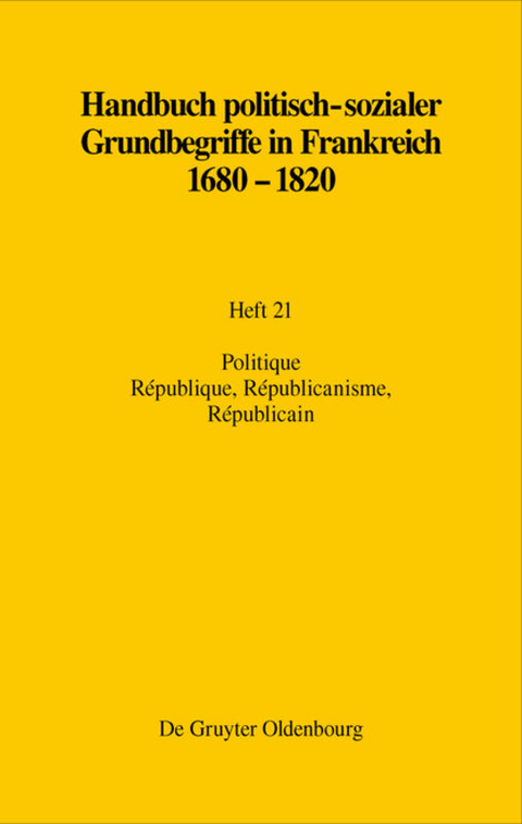 Handbuch politisch-sozialer Grundbegriffe in Frankreich 1680-1820 / Politique. République, Républicanisme, Républicain - Raymonde Monnier, Martin Papenheim