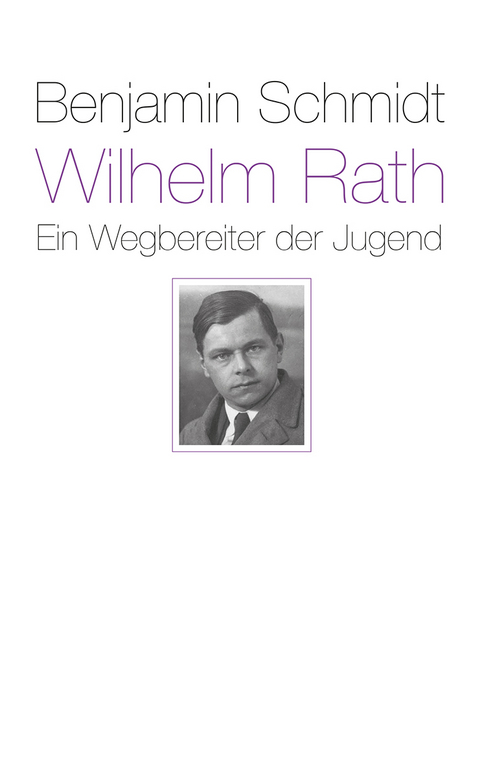Wilhelm Rath - ein Wegbereiter der Jugend - Benjamin Schmidt