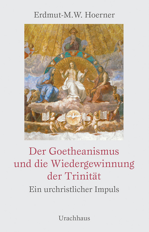 Der Goetheanismus und die Wiedergewinnung der Trinität - Erdmut-Michael Hoerner