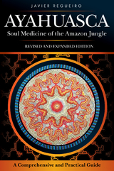 Ayahuasca : Soul Medicine of the Amazon Jungle. A Comprehensive and Practical Guide -  Javier Regueiro
