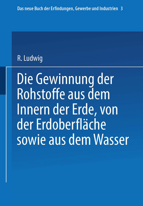 Die Gewinnung der Rohstoffe aus dem Innern der Erde, von der Erdoberfläche sowie aus dem Wasser - R. Glass Glass, H. Wagner, C. Böttger