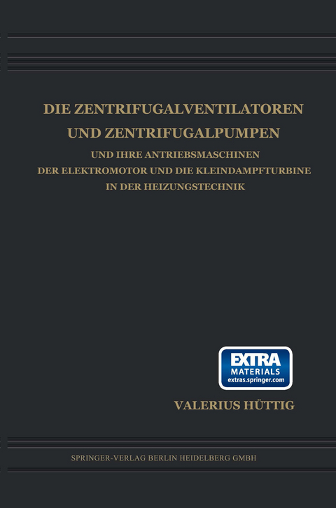 Die Zentrifugalventilatoren und Zentrifugalpumpen und Ihre Antriebsmaschinen der Elektromotor und die Kleindampfturbine in der Heizungstechnik - Valerius Hüttig