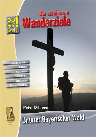 Die schönsten Wanderziele Unterer Bayerischer Wald - Peter Dillinger