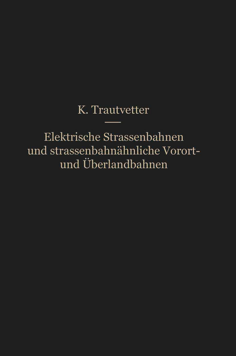 Elektrische Straßenbahnen und straßenbahnähnliche Vorort- und Überlandbahnen - Karl Trautvetter