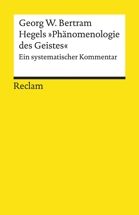 Hegels »Phänomenologie des Geistes«. Ein systematischer Kommentar - Georg W. Bertram