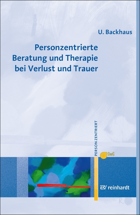 Personzentrierte Beratung und Therapie bei Verlust und Trauer - Ulrike Backhaus