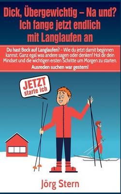 Dick, übergewichtig - Na und? Ich fange jetzt endlich mit Langlaufen an - Jörg Stern