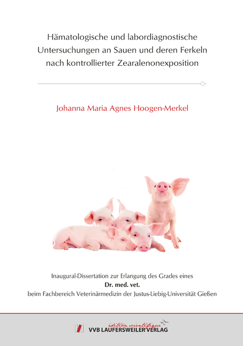 Hämatologische und labordiagnostische Untersuchungen an Sauen und deren Ferkeln nach kontrollierter Zearalenonexposition - Johanna Hoogen-Merkel