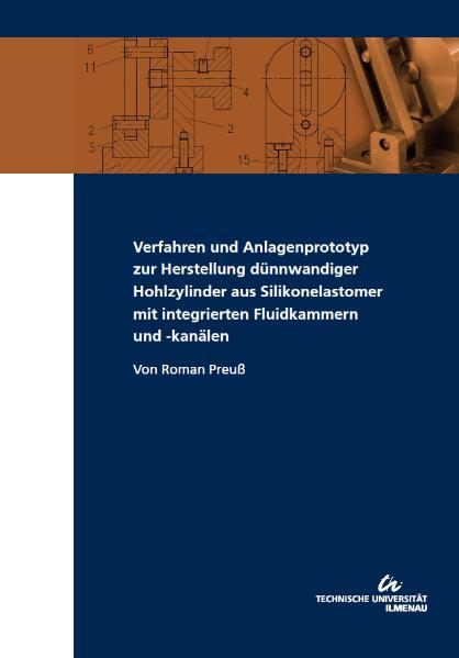 Verfahren und Anlagenprototyp zur Herstellung dünnwandiger Hohlzylinder aus Silikonelastomer mit integrierten Fluidkammern und -kanälen - Roman Preuß