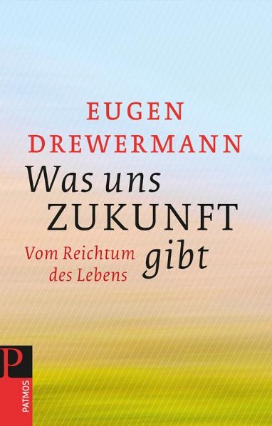 Was uns Zukunft gibt - Eugen Drewermann