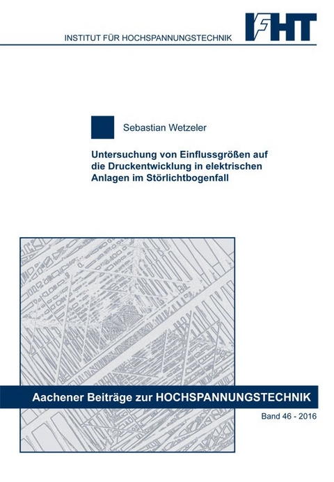 Untersuchung von Einflussgrößen auf die Druckentwicklung in elektrischen Anlagen im Störlichtbogenfall - Sebastian Wetzeler