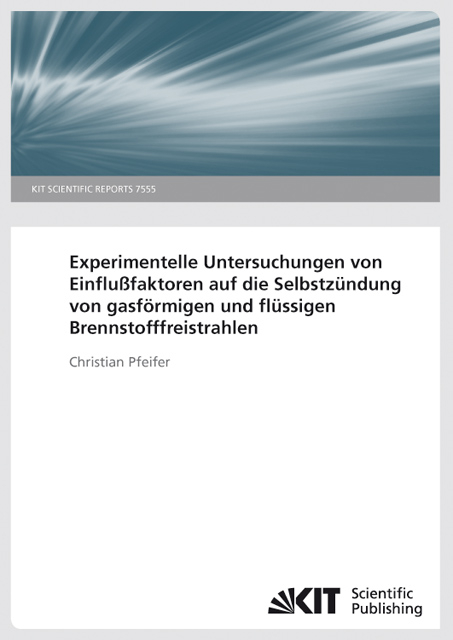 Experimentelle Untersuchungen von Einflußfaktoren auf die Selbstzündung von gasförmigen und flüssigen Brennstofffreistrahlen. (KIT Scientific Reports ; 7544) - Christian Pfeifer